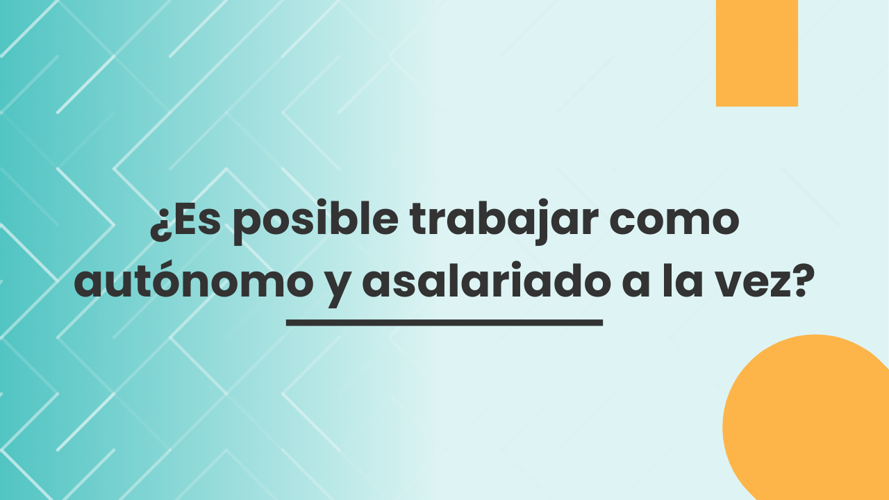 ¿Es posible trabajar como autónomo y asalariado a la vez? ¿Es posible trabajar como autónomo y asalariado a la vez?