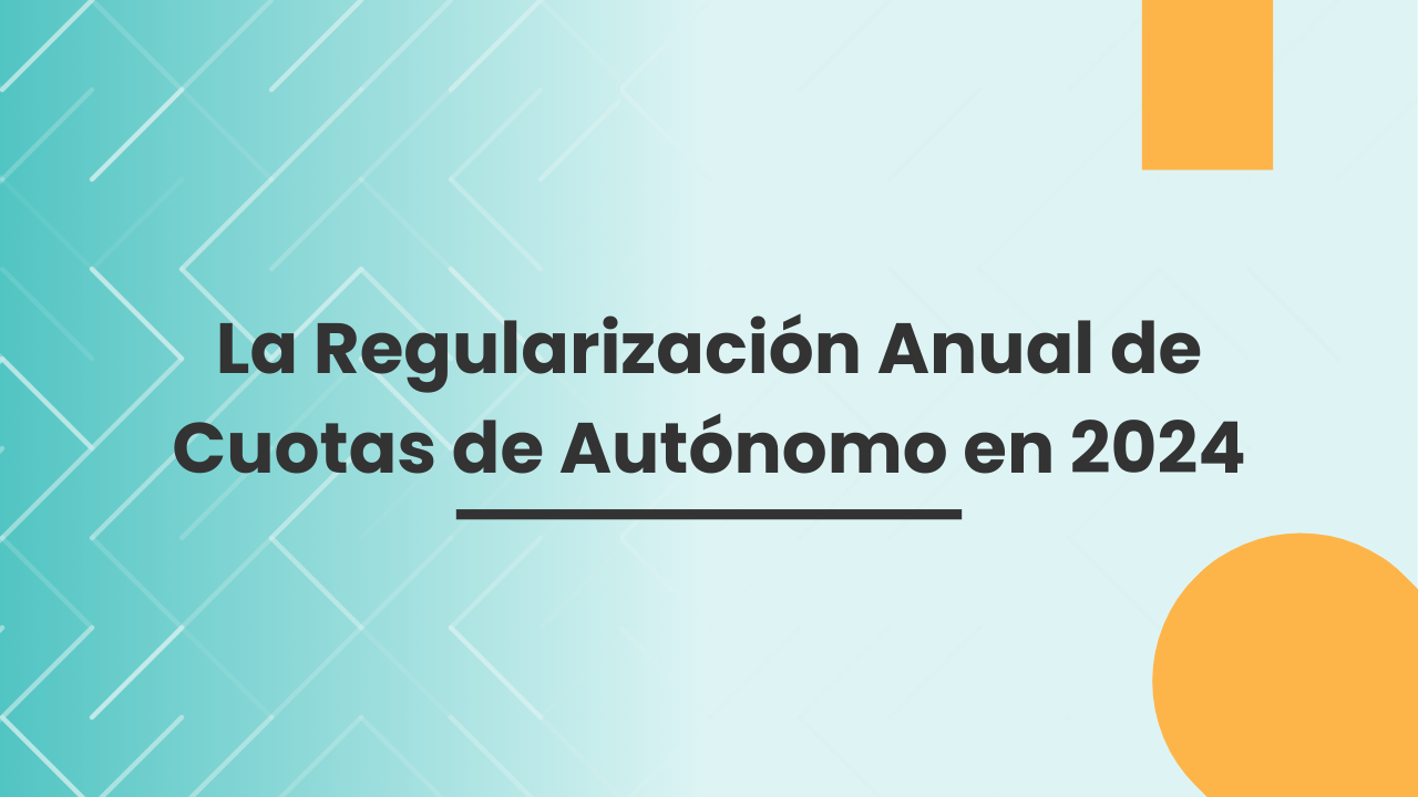 La Regularización Anual de Cuotas de Autónomo en 2024 La Regularización Anual de Cuotas de Autónomo en 2024