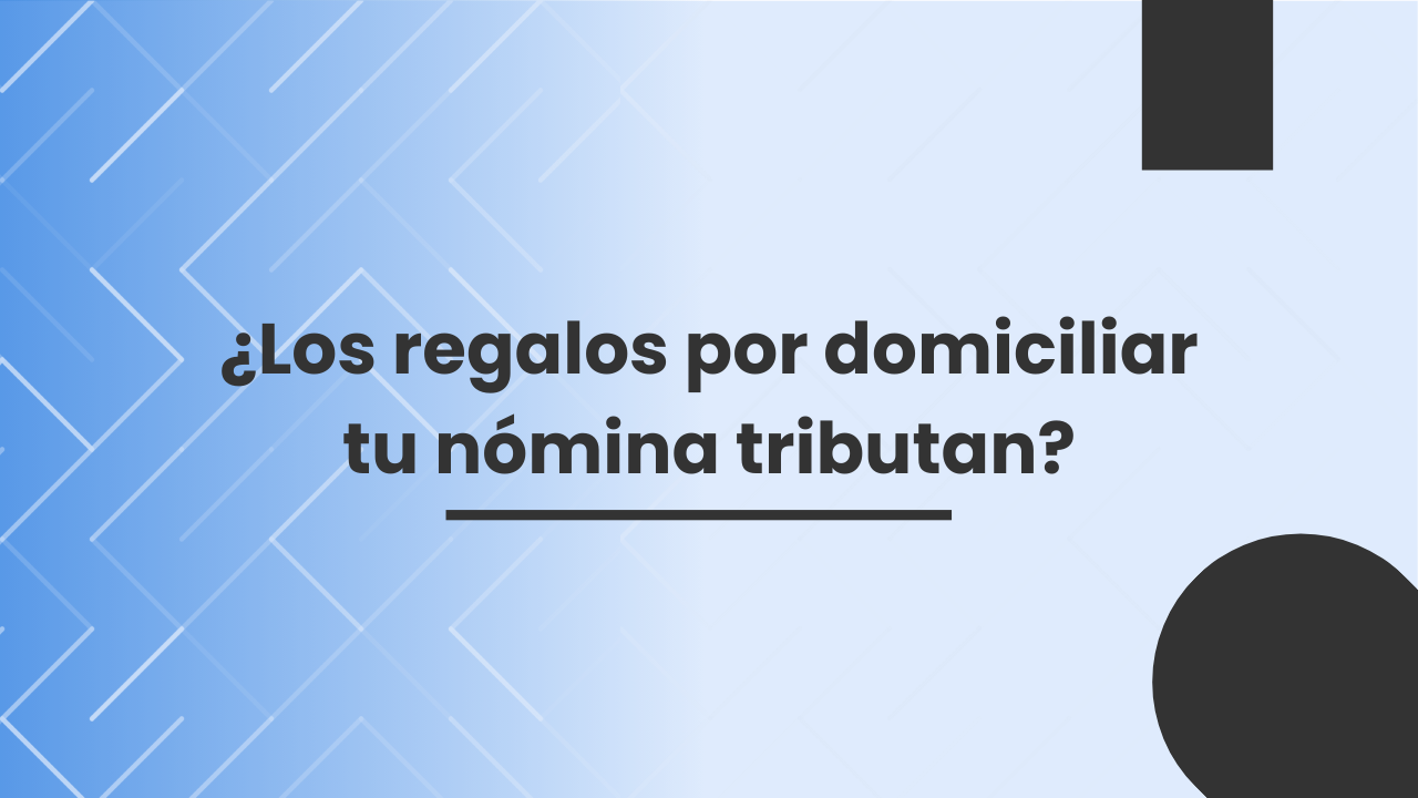 ¿Los regalos por domiciliar tu nómina tributan? ¿Los regalos por domiciliar tu nómina tributan?