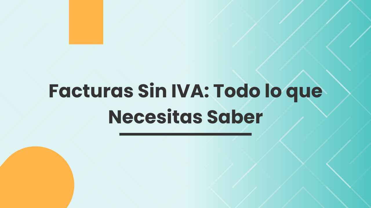 Facturas Sin IVA: Todo lo que Necesitas Saber Facturas Sin IVA: Todo lo que Necesitas Saber