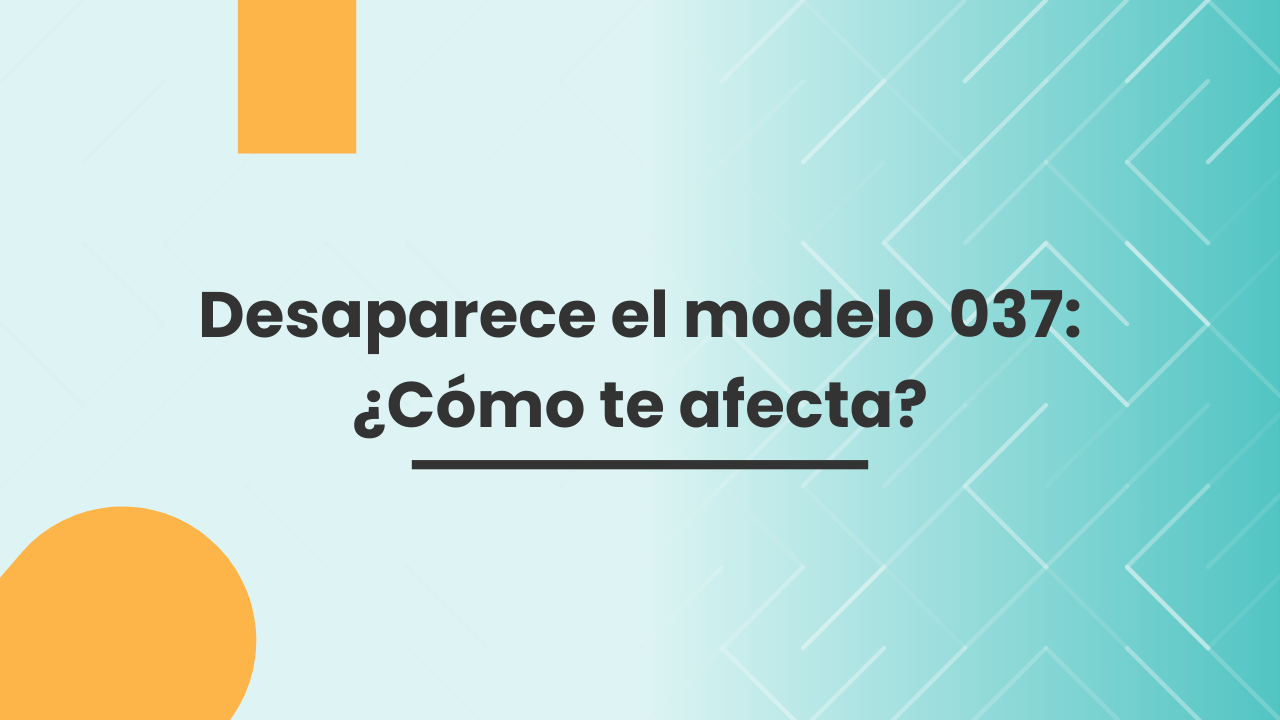 Desaparece el modelo 037: ¿Cómo te afecta? Desaparece el modelo 037: ¿Cómo te afecta?