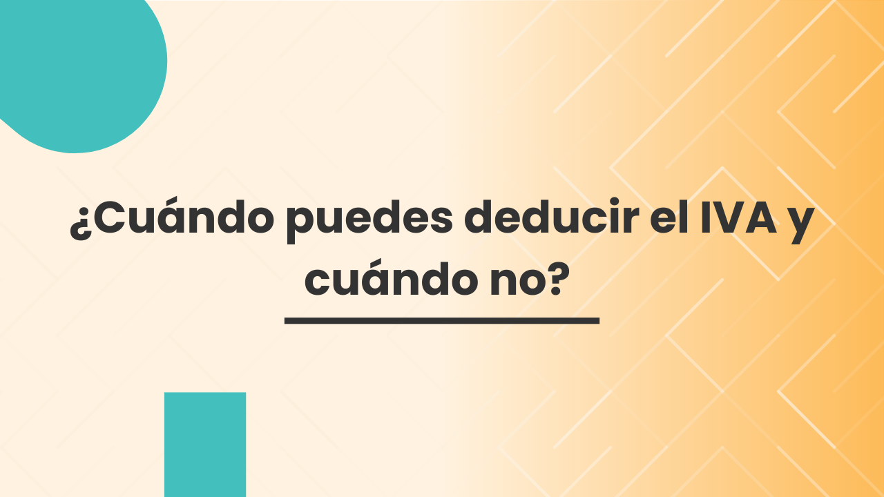 ¿Cuándo puedes deducir el IVA y cuándo no? ¿Cuándo puedes deducir el IVA y cuándo no?
