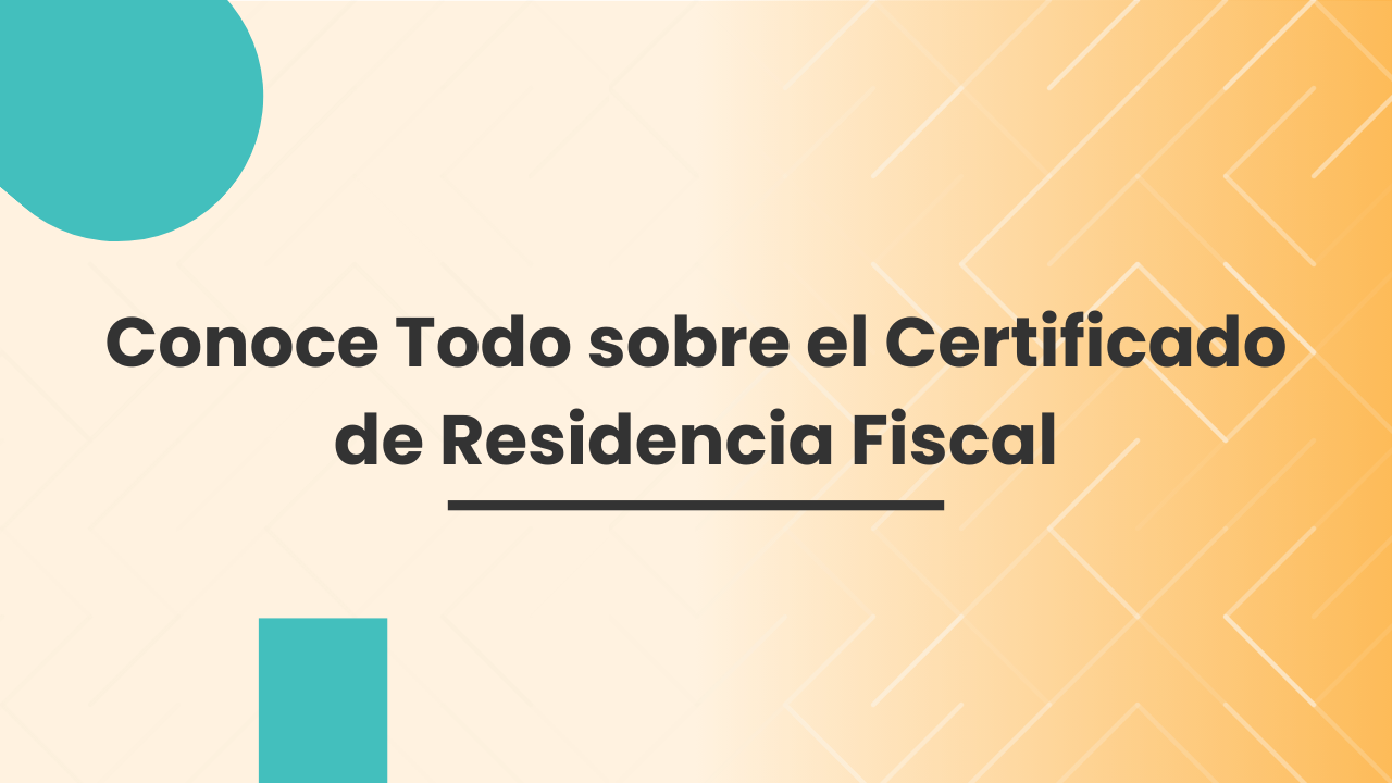 Conoce Todo sobre el Certificado de Residencia Fiscal Conoce Todo sobre el Certificado de Residencia Fiscal