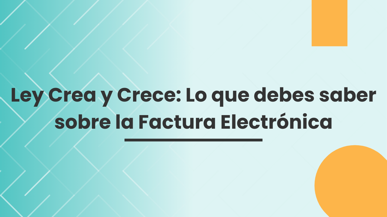 Ley Crea y Crece: Lo que debes saber sobre la Factura Electrónica Ley Crea y Crece: Lo que debes saber sobre la Factura Electrónica