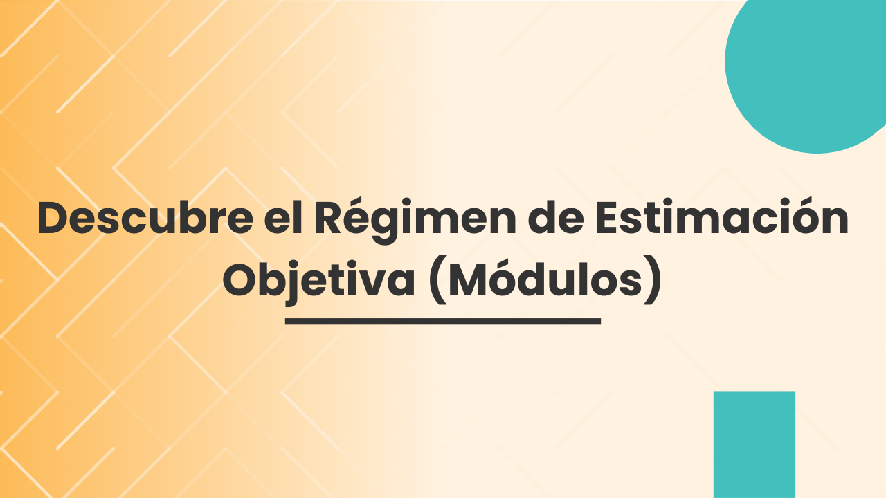 Descubre el Régimen de Estimación Objetiva (Módulos) Descubre el Régimen de Estimación Objetiva (Módulos)