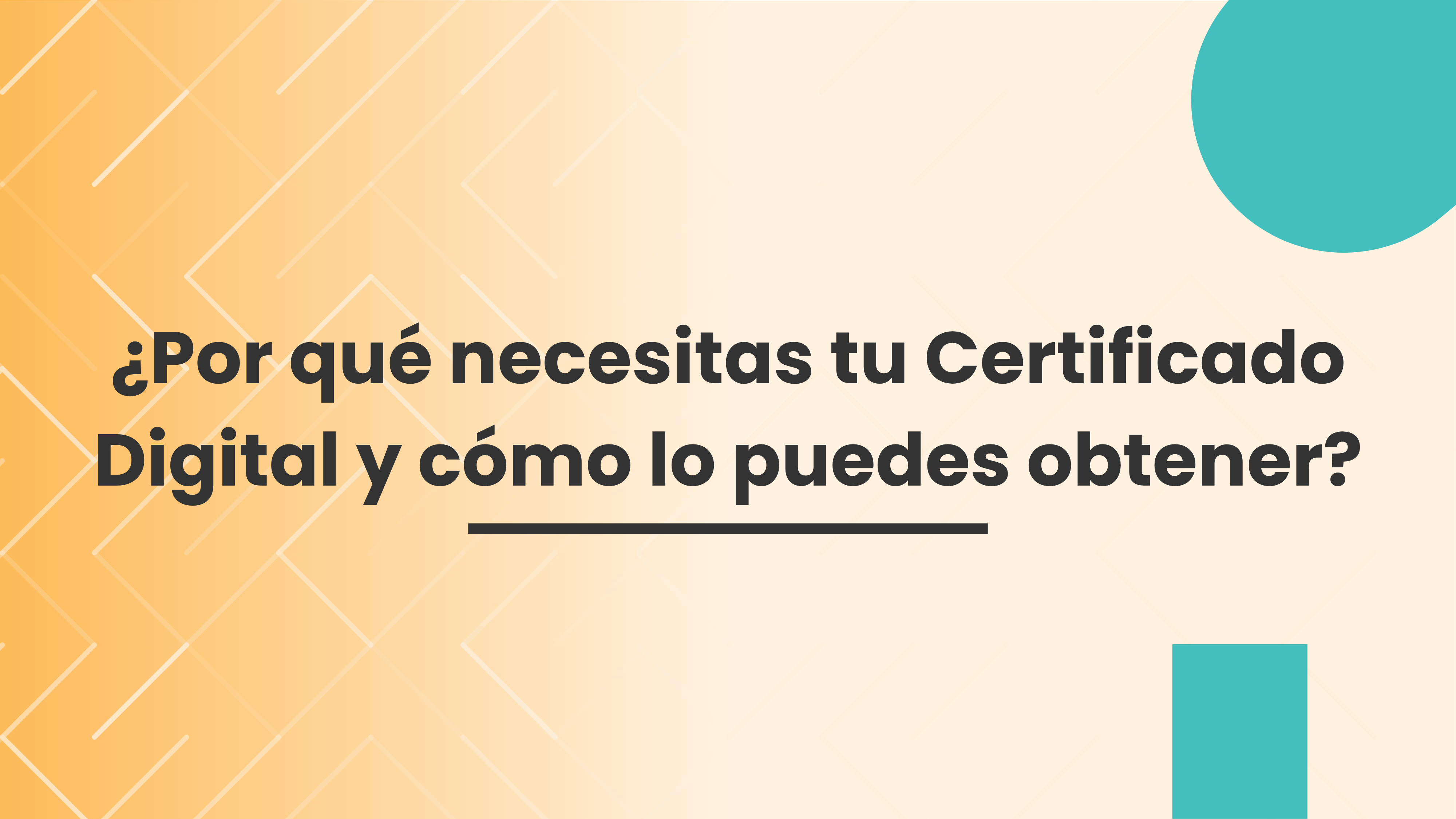 ¿Por qué necesitas tu Certificado Digital y cómo lo puedes obtener? ¿Por qué necesitas tu Certificado Digital y cómo lo puedes obtener?
