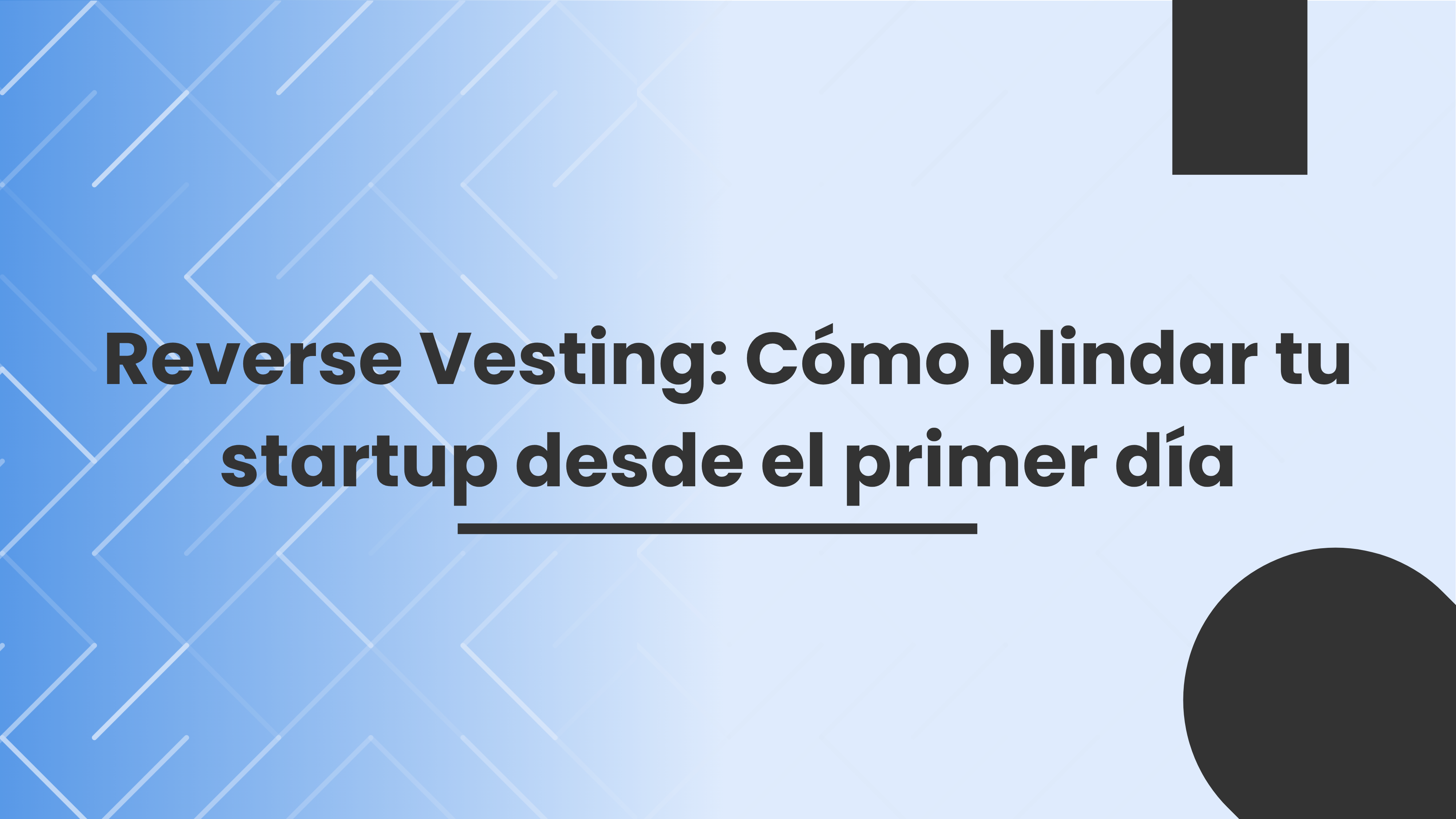 Reverse Vesting: Cómo blindar tu startup desde el primer día Reverse Vesting: Cómo blindar tu startup desde el primer día
