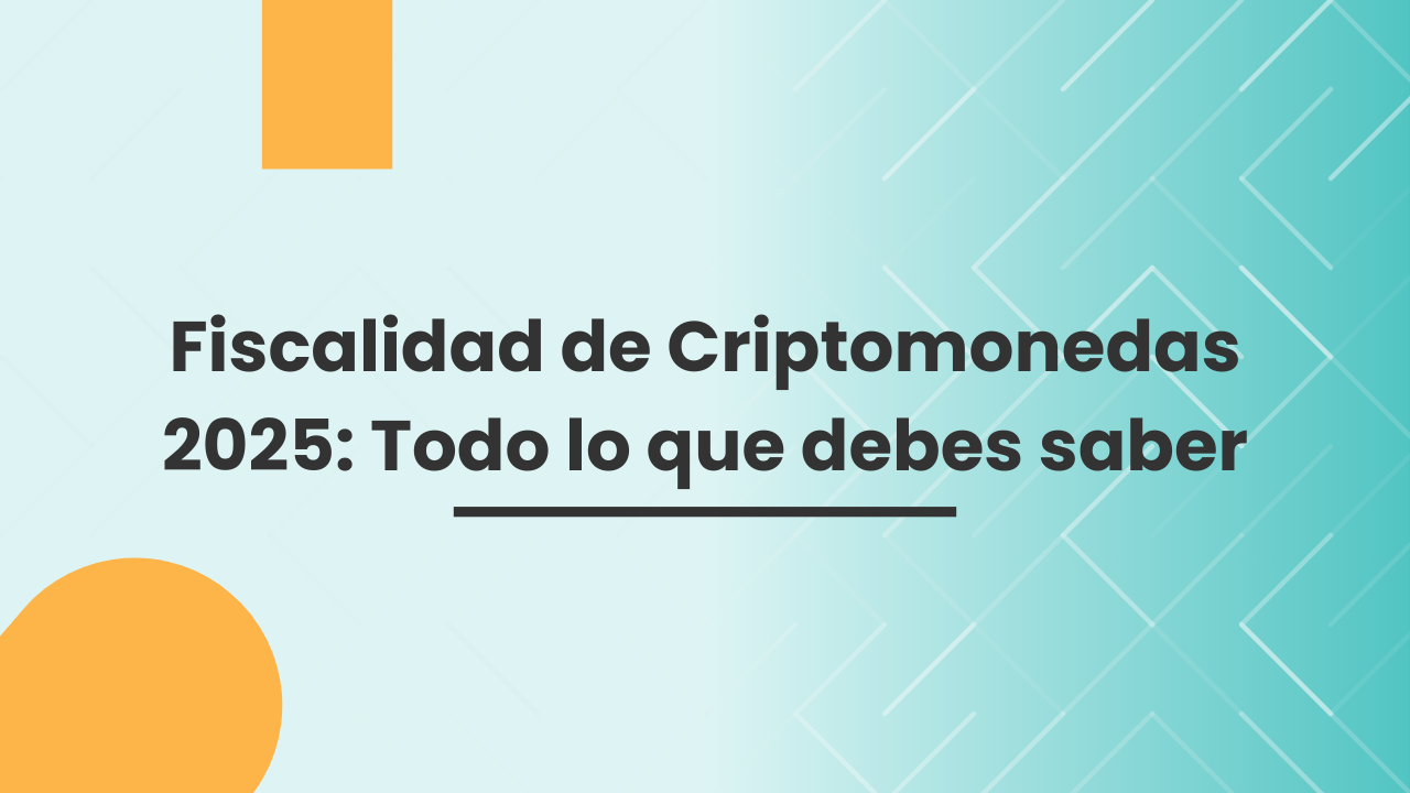 Fiscalidad de Criptomonedas 2025: Todo lo que debes saber Fiscalidad de Criptomonedas 2025: Todo lo que debes saber