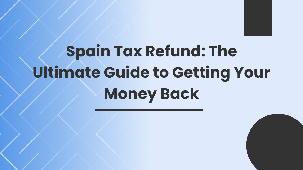 Spain Tax Refund: The Ultimate Guide to Getting Your Money Back Spain Tax Refund: The Ultimate Guide to Getting Your Money Back
