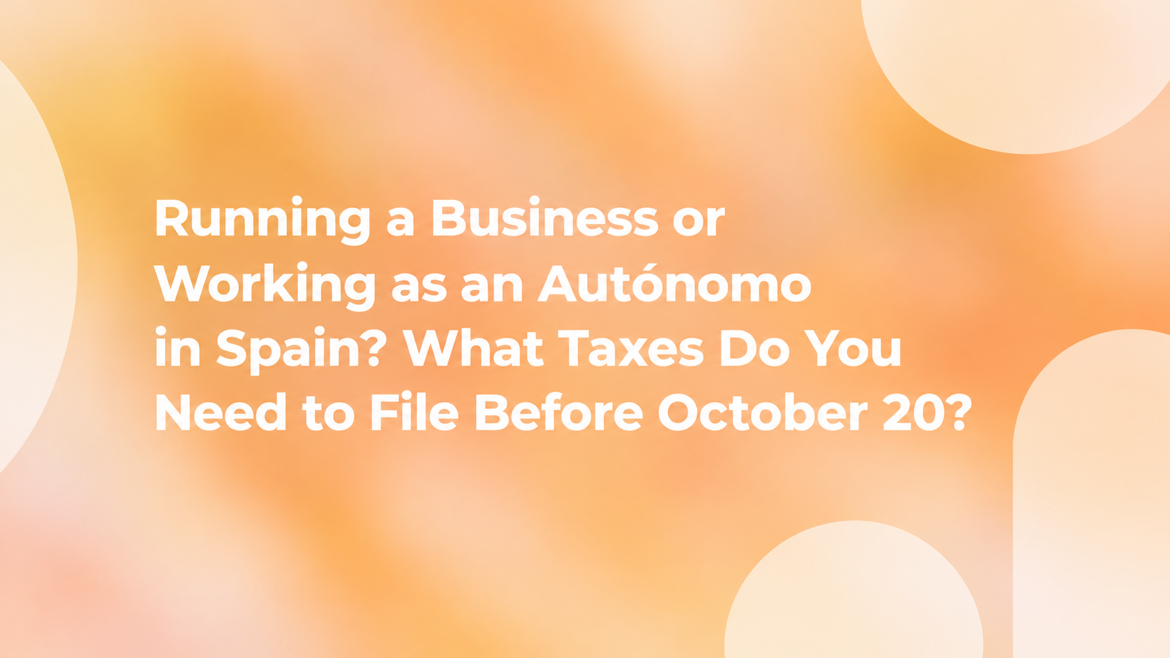 Running a Business or Working as an Autónomo in Spain? What Taxes Do You Need to File Before October 20?